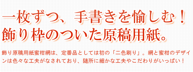 一枚ずつ、手書きを愉しむ！飾り枠のついた原稿用紙。飾り原稿用紙蜜柑網は、定番品としては初の「二色刷り」。網と蜜柑のデザインは色々な工夫がなされており、随所に細かな工夫やこだわりがいっぱい！