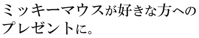 ミッキーマウスが好きな方へのプレゼントに。