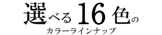 選べる16色のカラーラインナップ