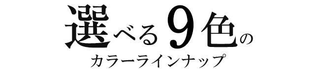 選べる9色のカラーラインナップ