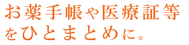 お薬手帳や医療証等をひとまとめに。