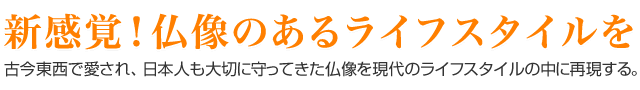 新感覚！仏像のあるライフスタイルを