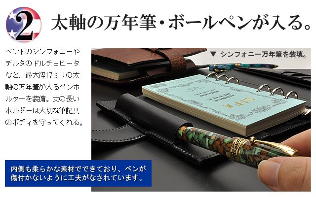 ペントのシンフォニーやデルタのドルチェビータなど、最大径17ミリの太軸の万年筆が入るペンホルダーを装備。丈の長いホルダーは大切な筆記具のボディを守ってくれる。