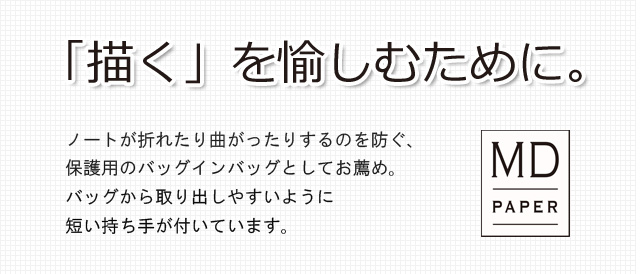 「描く」を愉しむために。ノートが折れたり曲がったりするのを防ぐ、保護用のバッグインバッグとしてお薦め。バッグから取り出しやすいように短い持ち手が付いています。