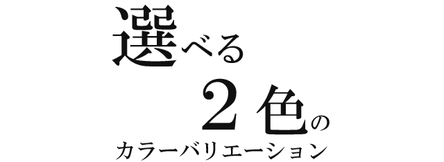 選べる２色のカラーバリエーション