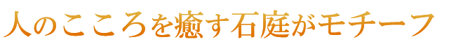 人のこころを癒す石庭がモチーフ