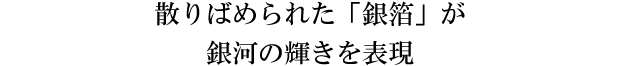 散りばめられた「銀箔」