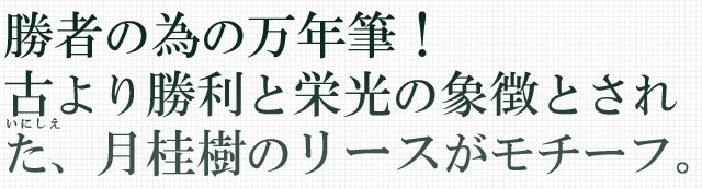 古より勝利と栄光の象徴とされた月桂樹のリースがモチーフの勝者のための万年筆。