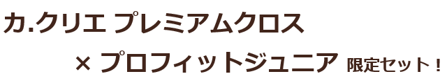 カ.クリエ プレミアムクロス × プロフィットジュニア 限定セット!