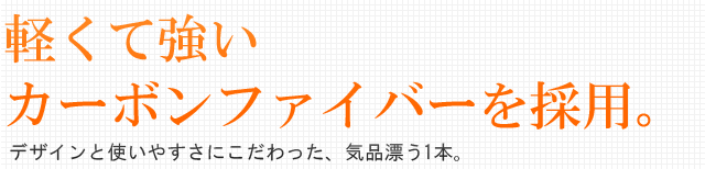 軽くて強いカーボンファイバーを採用。デザインと使いやすさにこだわった、気品漂う1本。