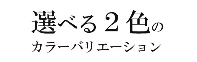 選べる２色のカラーバリエーション