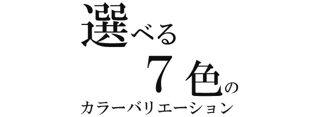 選べる7色のカラーバリエーション