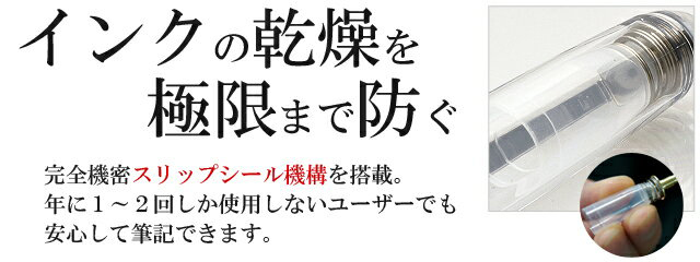 インクの乾燥を極限まで防ぐ。完全機密スリップシール機構を搭載。年に１～２回しか使用しないユーザーでも安心して筆記できます。