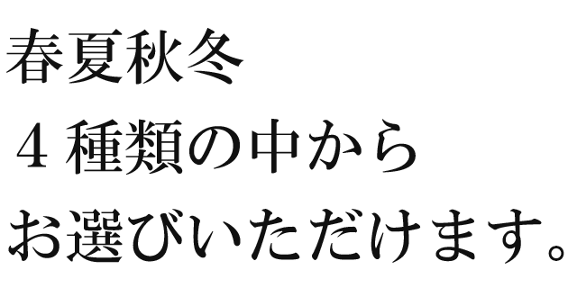 春夏秋冬　４種類の中からお選びいただけます。