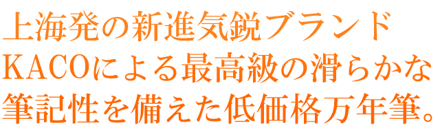 上海発の新進気鋭ブランドKACOによる最高級の滑らかな筆記性を備えた低価格万年筆。