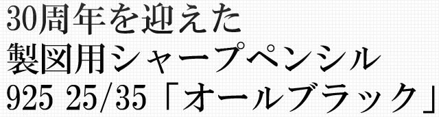 30周年を迎えた製図用シャープペンシル 925 25 / 35 「オールブラック」。