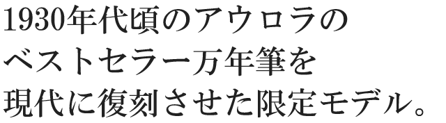 1930年代頃のアウロラのベストセラー万年筆を現代に復活させた限定モデル。