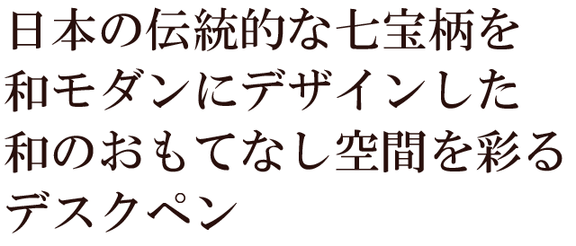 日本の伝統的な七宝柄を和モダンにデザインした和のおもてなし空間を彩るデスクペン