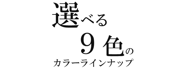 選べる9色のカラーバリエーション