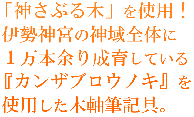  「神さぶる木」を使用！伊勢神宮の神域全体に１万本余り成育している『カンザブロウノキ』を使用した木軸筆記具。