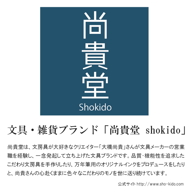 文具・雑貨ブランド「尚貴堂 shokido」。尚貴堂は、文房具が大好きなクリエイター「大橋尚貴」さんが文具メーカーの営業職を経験し、一念発起して立ち上げた文具ブランドです。品質・機能性を追求したこだわり文房具を手作りしたり、万年筆用のオリジナルインクをプロデュースをしたりと、尚貴さんの心赴くままに色々なこだわりのモノを世に送り続けています。