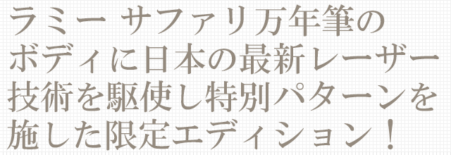 ラミー サファリ万年筆のボディに日本の最新レーザー技術を駆使し特別パターンを施した限定エディション！