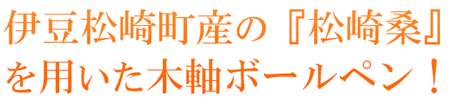 伊豆松崎町産の『松崎桑』を用いた木軸ボールペン！