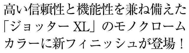 ｢ジョッター XL｣ のモノクロームカラーに新フィニッシュが登場！高い信頼性と機能性を兼ね備えた「ジョッター XL」に、さらなる進化を遂げた新フィニッシュが登場！ボディとキャップに異なる質感のフィニッシュを採用し、キャップ部分にはパーカーの象徴である「シズレパターン」が施されています。