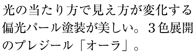 光の当たり方で見え方が変化する偏光パール塗装が美しい。選べる３色展開のプレジール「オーラ」。