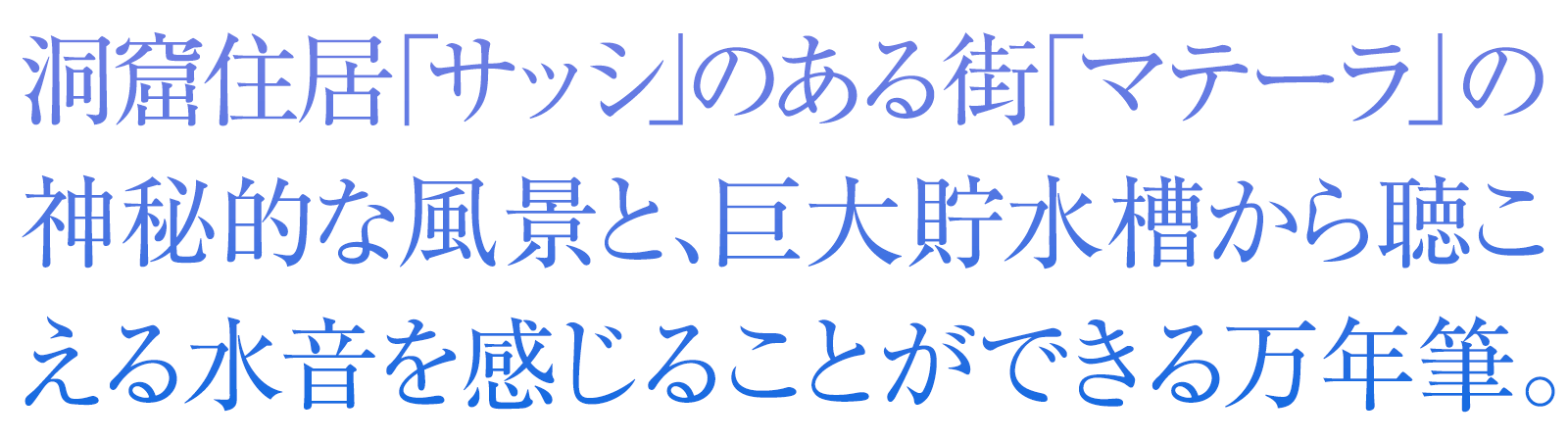 洞窟住居「サッシ」のある街「マテーラ」の神秘的な風景と、        巨大貯水槽から聴こえる水音を感じることができる万年筆。