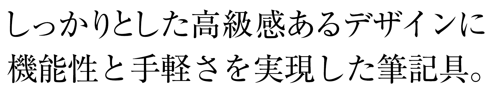 しっかりとした高級感あるデザインに機能性と手軽さを実現した筆記具。