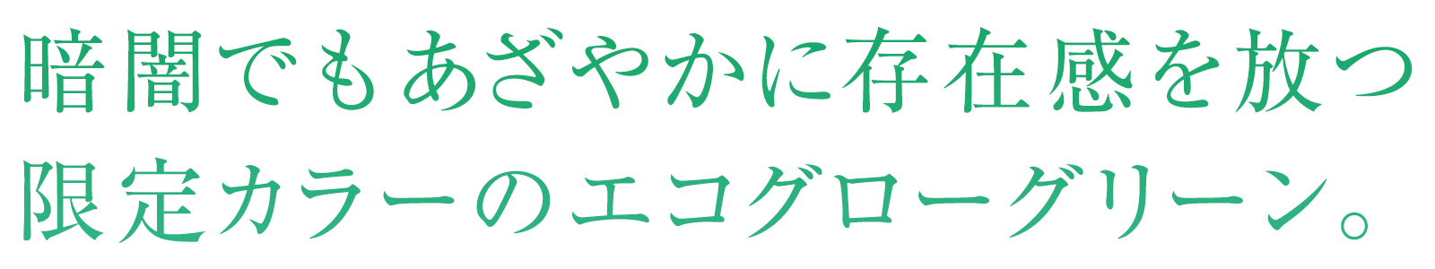 あざやかなグリーンが存在感を放つ限定カラーのエコグローグリーン。